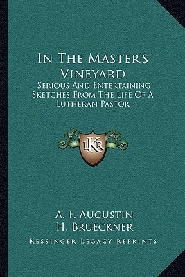 In The Master's Vineyard: Serious And Entertaining Sketches From The Life Of A Lutheran Pastor