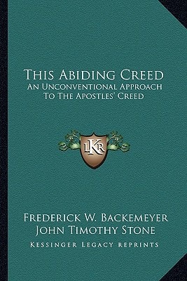 This Abiding Creed: An Unconventional Approach To The Apostles' Creed