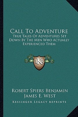 Call To Adventure: True Tales Of Adventures Set Down By The Men Who Actually Experienced Them
