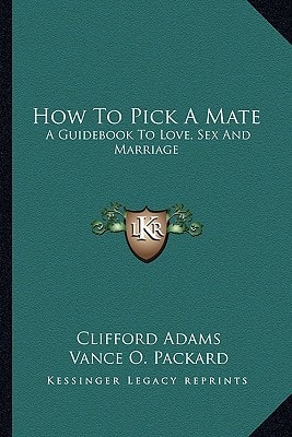How To Pick A Mate: A Guidebook To Love, Sex And Marriage
