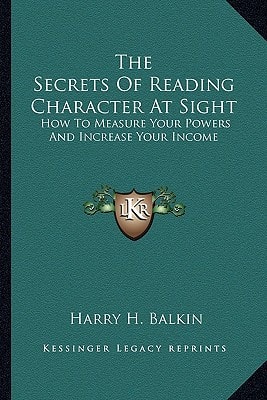 The Secrets Of Reading Character At Sight: How To Measure Your Powers And Increase Your Income