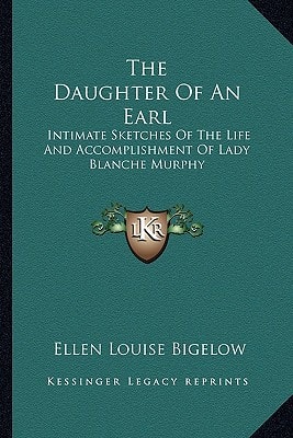 The Daughter Of An Earl: Intimate Sketches Of The Life And Accomplishment Of Lady Blanche Murphy