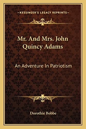 Mr. And Mrs. John Quincy Adams: An Adventure In Patriotism