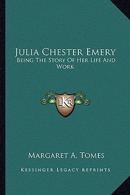 Julia Chester Emery: Being The Story Of Her Life And Work