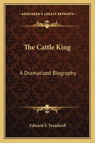 The Cattle King: A Dramatized Biography