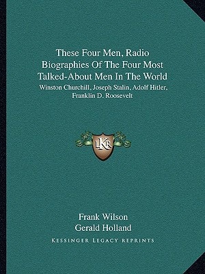 These Four Men, Radio Biographies Of The Four Most Talked-About Men In The World: Winston Churchill, Joseph Stalin, Adolf Hitler, Franklin D. Roosevelt