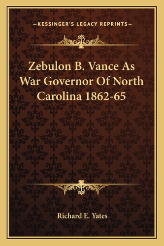 Zebulon B. Vance As War Governor Of North Carolina 1862-65