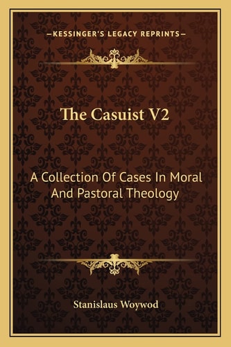 The Casuist V2: A Collection Of Cases In Moral And Pastoral Theology