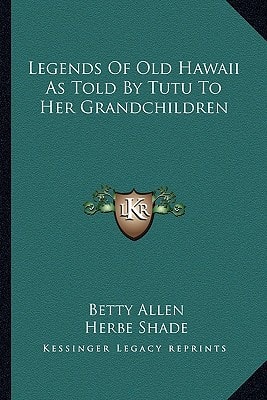 Legends Of Old Hawaii As Told By Tutu To Her Grandchildren