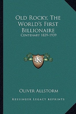 Old Rocky, The World's First Billionaire: Centenary 1839-1939