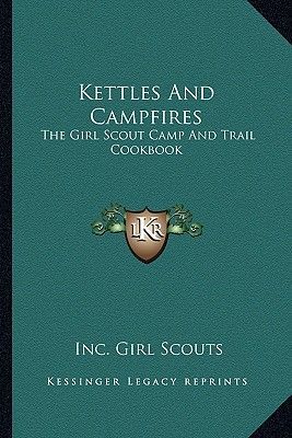 Kettles and Campfires: The Girl Scout Camp and Trail Cookbook