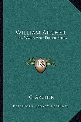 William Archer: Life, Work And Friendships