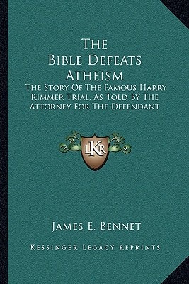 The Bible Defeats Atheism: The Story Of The Famous Harry Rimmer Trial, As Told By The Attorney For The Defendant