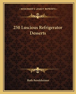 250 Luscious Refrigerator Desserts