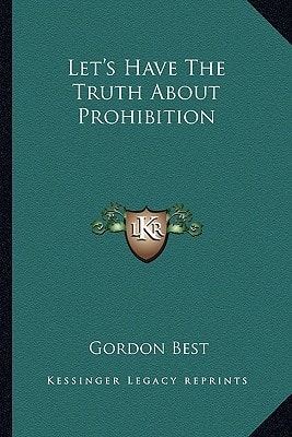 Let's Have The Truth About Prohibition