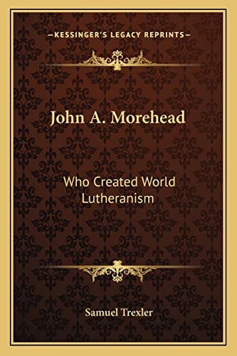 John A. Morehead: Who Created World Lutheranism