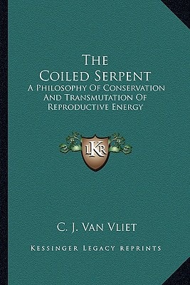 The Coiled Serpent: A Philosophy Of Conservation And Transmutation Of Reproductive Energy