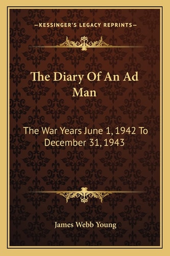The Diary Of An Ad Man: The War Years June 1, 1942 To December 31, 1943