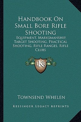 Handbook On Small Bore Rifle Shooting: Equipment, Marksmanship, Target Shooting, Practical Shooting, Rifle Ranges, Rifle Clubs
