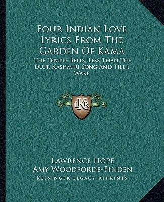 Four Indian Love Lyrics From The Garden Of Kama: The Temple Bells, Less Than The Dust, Kashmiri Song And Till I Wake