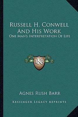 Russell H. Conwell And His Work: One Man's Interpretation Of Life