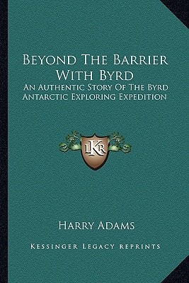 Beyond The Barrier With Byrd: An Authentic Story Of The Byrd Antarctic Exploring Expedition