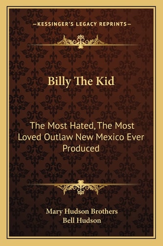 Billy The Kid: The Most Hated, The Most Loved Outlaw New Mexico Ever Produced