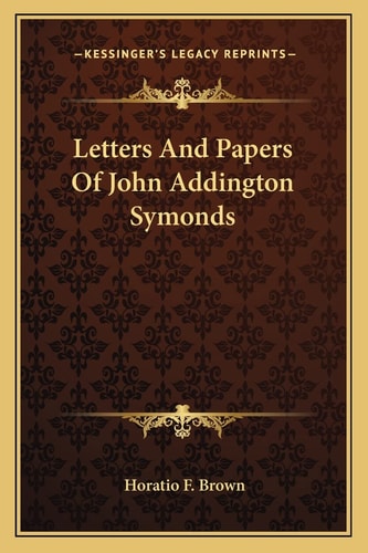 Letters And Papers Of John Addington Symonds