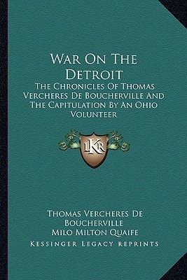 War On The Detroit: The Chronicles Of Thomas Vercheres De Boucherville And The Capitulation By An Ohio Volunteer