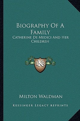 Biography Of A Family: Catherine De Medici And Her Children