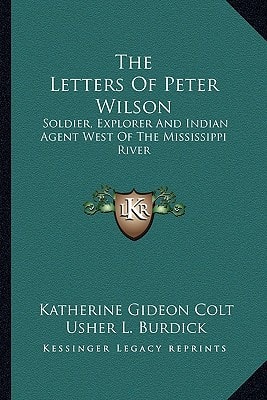 The Letters Of Peter Wilson: Soldier, Explorer And Indian Agent West Of The Mississippi River