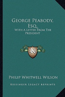 George Peabody, Esq.: With A Letter From The President