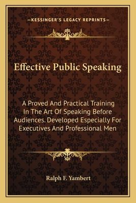 Effective Public Speaking: A Proved and Practical Training in the Art of Speaking Before Audiences. Developed Especially for Executives and Professional Men