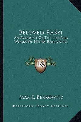 Beloved Rabbi: An Account Of The Life And Works Of Henry Berkowitz
