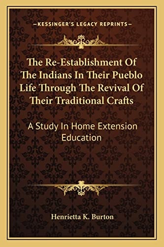 The Re-Establishment Of The Indians In Their Pueblo Life Through The Revival Of Their Traditional Crafts: A Study In Home Extension Education