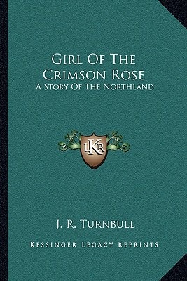 Girl Of The Crimson Rose: A Story Of The Northland