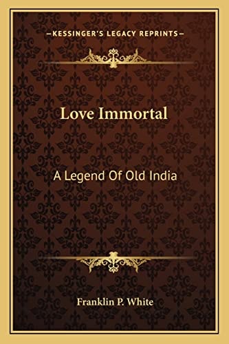 Love Immortal: A Legend Of Old India
