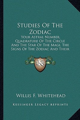 Studies Of The Zodiac: Your Astral Number, Quadrature Of The Circle And The Star Of The Magi, The Signs Of The Zodiac And Their Influence On Human Life