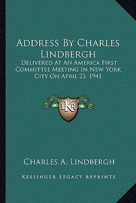Address By Charles Lindbergh: Delivered At An America First Committee Meeting In New York City On April 23, 1941