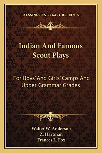 Indian And Famous Scout Plays: For Boys' And Girls' Camps And Upper Grammar Grades