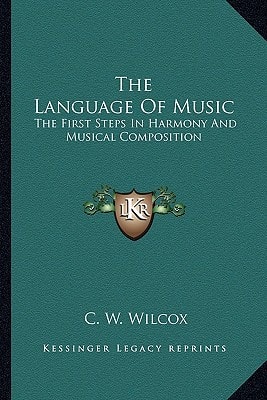 The Language Of Music: The First Steps In Harmony And Musical Composition