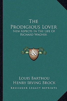 The Prodigious Lover: New Aspects In The Life Of Richard Wagner