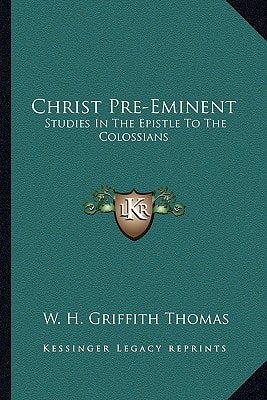 Christ Pre-Eminent: Studies In The Epistle To The Colossians