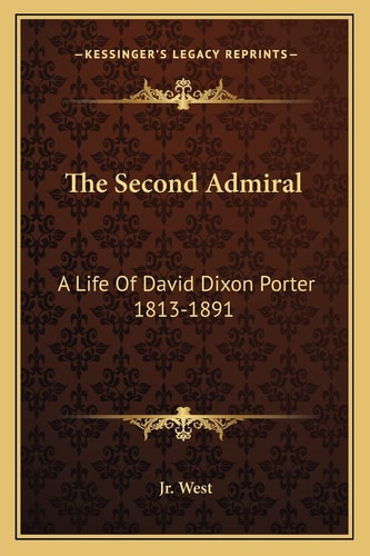 The Second Admiral: A Life Of David Dixon Porter 1813-1891