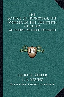 The Science Of Hypnotism, The Wonder Of The Twentieth Century: All Known Methods Explained