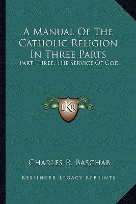 A Manual Of The Catholic Religion In Three Parts: Part Three, The Service Of God