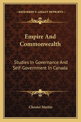 Empire And Commonwealth: Studies In Governance And Self-Government In Canada