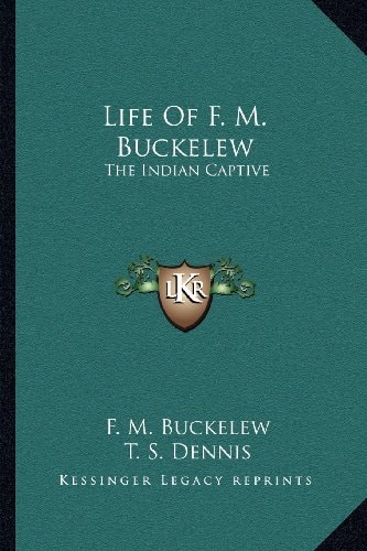 Life Of F. M. Buckelew: The Indian Captive
