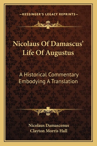 Nicolaus Of Damascus' Life Of Augustus: A Historical Commentary Embodying A Translation