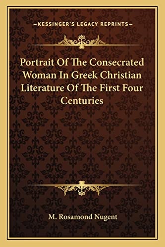 Portrait Of The Consecrated Woman In Greek Christian Literature Of The First Four Centuries